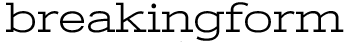Click here for the official BREAKINGFORM website