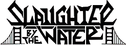 Click here for the official Slaughter By the Water website